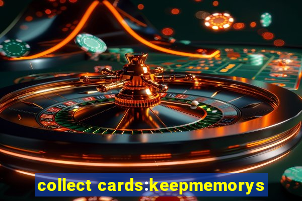 collect cards:keepmemorys